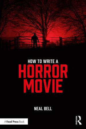 How To Write A Horror Movie de Neal Bell