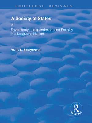 A Society of States: Or, Sovereignty, Independence, and Equality in a League of Nations de W. T. S. Stallybrass