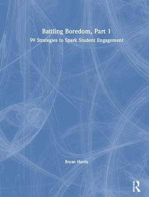 Battling Boredom, Part 1: 99 Strategies to Spark Student Engagement de Bryan Harris