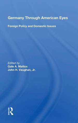 Germany Through American Eyes: Foreign Policy And Domestic Issues de Gale A. Mattox