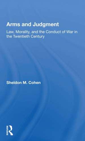 Arms and Judgment: "Law, Morality, and the Conduct of War in the Twentieth Century" de Sheldon M. Cohen