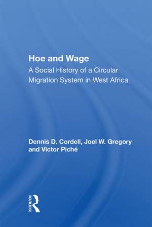 Hoe And Wage: A Social History Of A Circular Migration System In West Africa de Dennis D. Cordell