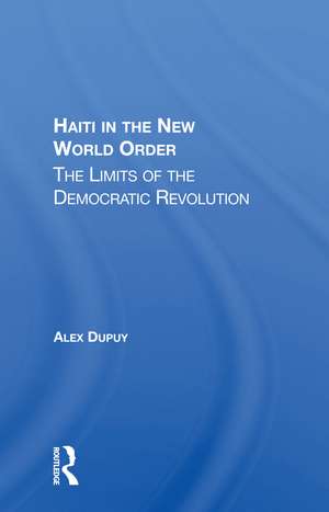 Haiti In The New World Order: The Limits Of The Democratic Revolution de Alex Dupuy