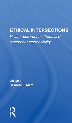 Ethical Intersections: Health Research, Methods And Researcher Responsibility de Jeanne Daly