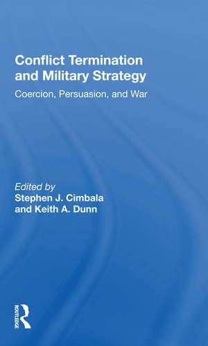 Conflict Termination And Military Strategy: Coercion, Persuasion, And War de Stephen J. Cimbala