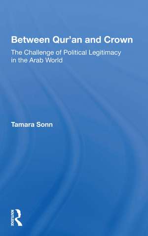 Between Qur'an And Crown: The Challenge Of Political Legitimacy In The Arab World de Tamara Sonn