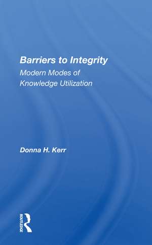 Barriers to Integrity: Modern Modes of Knowledge Utilization de Donna H. Kerr