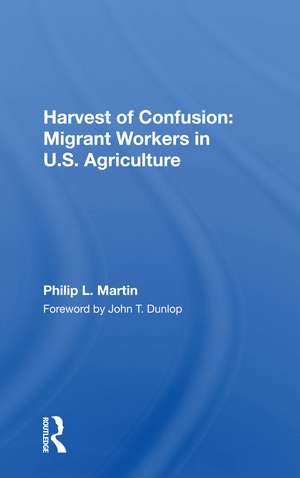 Harvest Of Confusion: Migrant Workers In U.s. Agriculture de Philip L Martin