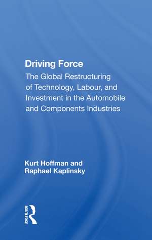 Driving Force: The Global Restructuring Of Technology, Labor, And Investment In The Automobile And Components Industry de Kurt Hoffman