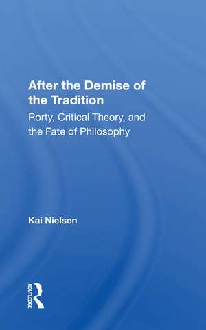 After The Demise Of The Tradition: Rorty, Critical Theory, And The Fate Of Philosophy de Kai Nielsen