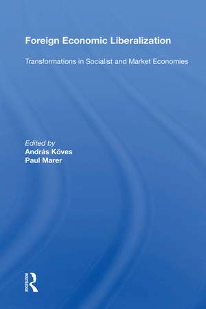 Foreign Economic Liberalization: Transformations in Socialist and Market Economies de Andras Koves