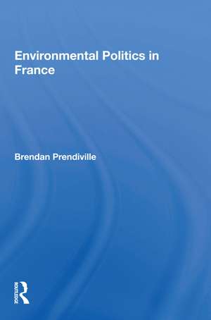 Environmental Politics In France de Brendan Prendiville