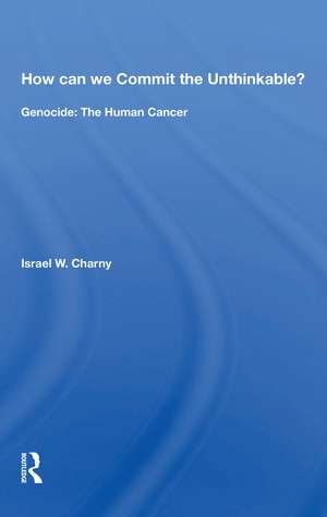 How Can We Commit The Unthinkable?: Genocide: The Human Cancer de Israel W. Charny