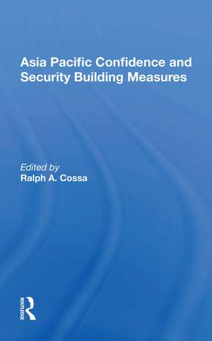 Asia Pacific Confidence And Security Building Measures de Ralph A. Cossa