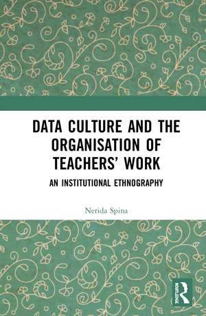 Data Culture and the Organisation of Teachers’ Work: An Institutional Ethnography de Nerida Spina