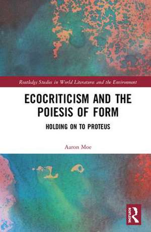 Ecocriticism and the Poiesis of Form: Holding on to Proteus de Aaron Moe