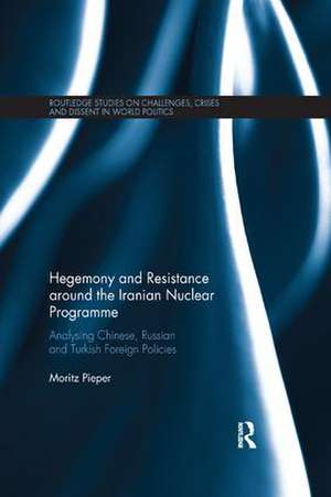 Hegemony and Resistance around the Iranian Nuclear Programme: Analysing Chinese, Russian and Turkish Foreign Policies de Moritz Pieper