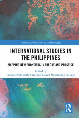 International Studies in the Philippines: Mapping New Frontiers in Theory and Practice de Frances Antoinette Cruz