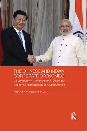 The Chinese and Indian Corporate Economies: A Comparative History of their Search for Economic Renaissance and Globalization de Raj Brown