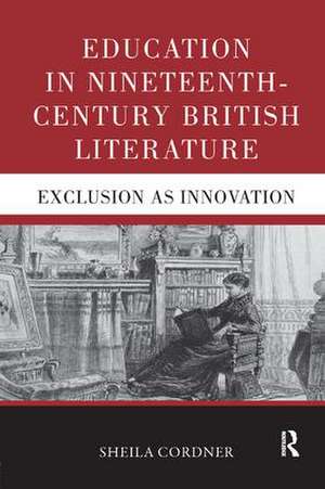 Education in Nineteenth-Century British Literature: Exclusion as Innovation de Sheila Cordner