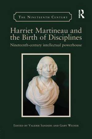 Harriet Martineau and the Birth of Disciplines: Nineteenth-century intellectual powerhouse de Valerie Sanders