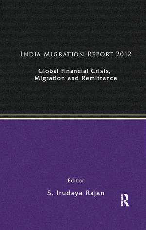 India Migration Report 2012: Global Financial Crisis, Migration and Remittances de S. Irudaya Rajan