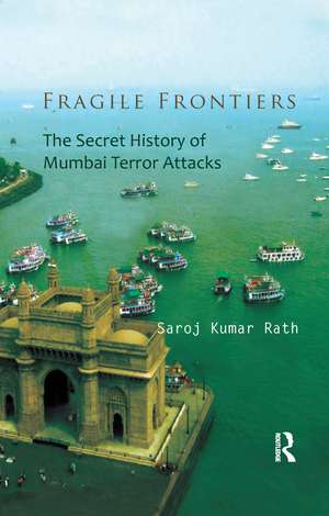 Fragile Frontiers: The Secret History of Mumbai Terror Attacks de Saroj Kumar Rath