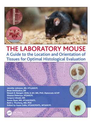 The Laboratory Mouse: A Guide to the Location and Orientation of Tissues for Optimal Histological Evaluation de Jennifer Johnson