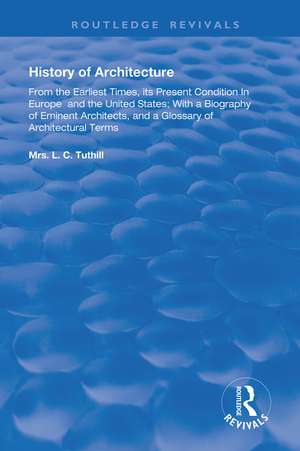 History of Architecture From the Earliest Times: Its Present Condition in Europe and the United States; with a Biography of Eminent Architects, and a Glossary of Architectural Terms de L. C. Tuthill