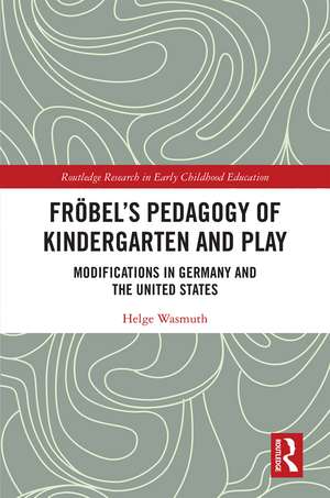 Fröbel’s Pedagogy of Kindergarten and Play: Modifications in Germany and the United States de Helge Wasmuth