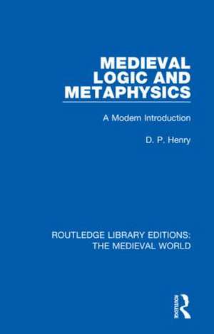 Medieval Logic and Metaphysics: A Modern Introduction de D.P. Henry