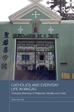 Catholics and Everyday Life in Macau: Changing Meanings of Religiosity, Morality and Civility de Chen Hon-Fai