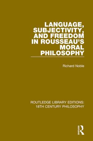 Language, Subjectivity, and Freedom in Rousseau's Moral Philosophy de Richard Noble