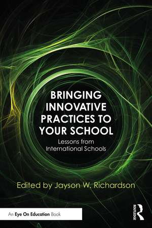 Bringing Innovative Practices to Your School: Lessons from International Schools de Jayson W. Richardson