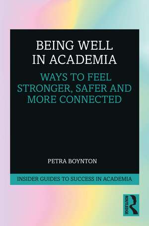 Being Well in Academia: Ways to Feel Stronger, Safer and More Connected de Petra Boynton