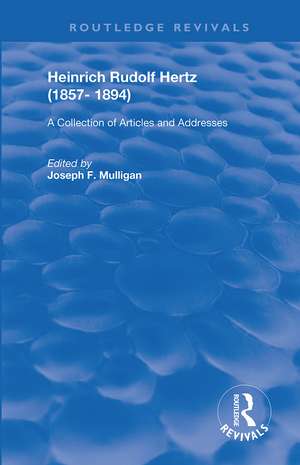 Heinrich Rudolf Hertz (1857-1894): A Collection of Articles and Addresses de Joseph E. Mulligan