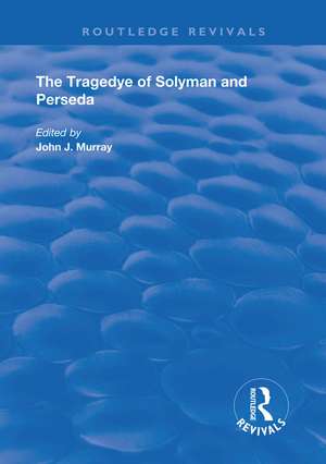 The Tragedye of Solyman and Perseda: Edited from the Original Texts with Introduction and Notes de John Murray