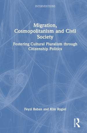 Migration, Cosmopolitanism and Civil Society: Fostering Cultural Pluralism through Citizenship Politics de Feyzi Baban