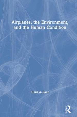 Airplanes, the Environment, and the Human Condition de Hans A. Baer