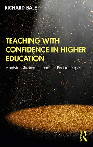 Teaching with Confidence in Higher Education: Applying Strategies from the Performing Arts de Richard Bale