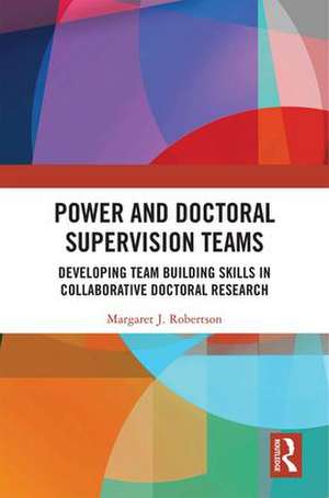 Power and Doctoral Supervision Teams: Developing Team Building Skills in Collaborative Doctoral Research de Margaret J Robertson