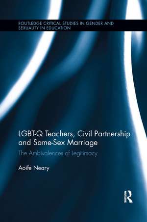 LGBT-Q Teachers, Civil Partnership and Same-Sex Marriage: The Ambivalences of Legitimacy de Aoife Neary