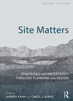 Site Matters: Strategies for Uncertainty Through Planning and Design de Andrea Kahn