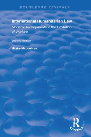 International Humanitarian Law: Modern Developments in the Limitation of Warfare de Hilaire McCoubrey