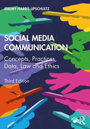 Social Media Communication: Concepts, Practices, Data, Law and Ethics de Jeremy Harris Lipschultz