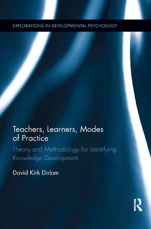 Teachers, Learners, Modes of Practice: Theory and Methodology for Identifying Knowledge Development de David Dirlam