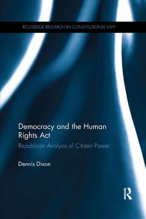 Democracy and the Human Rights Act: Republican Analysis of Citizen Power de Dennis Dixon