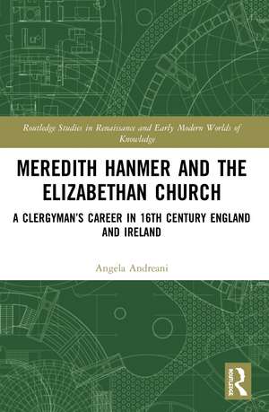 Meredith Hanmer and the Elizabethan Church: A Clergyman’s Career in 16th Century England and Ireland de Angela Andreani