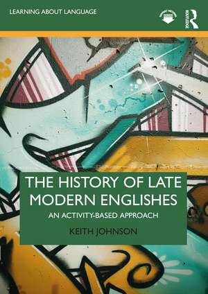 The History of Late Modern Englishes: An Activity-based Approach de Keith Johnson