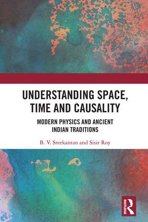 Understanding Space, Time and Causality: Modern Physics and Ancient Indian Traditions de B.V. Sreekantan